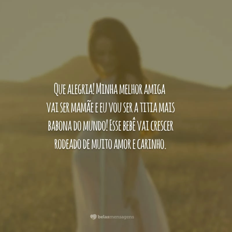 Que alegria! Minha melhor amiga vai ser mamãe e eu vou ser a titia mais babona do mundo! Esse bebê vai crescer rodeado de muito amor e carinho.