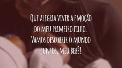 Que alegria viver a emoção do meu primeiro filho. Vamos descobrir o mundo juntos, meu bebê!