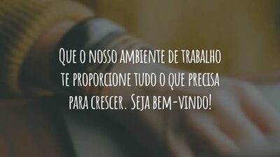 Que o nosso ambiente de trabalho te proporcione tudo o que precisa para crescer. Seja bem-vindo!