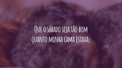 Que o sábado seja tão bom quanto minha cama estava.
