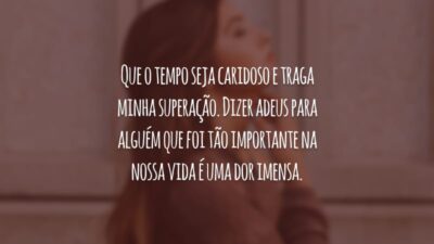 Que o tempo seja caridoso e traga minha superação. Dizer adeus para alguém que foi tão importante na nossa vida é uma dor imensa.
