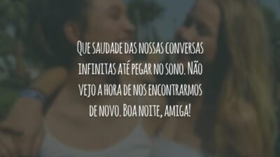 Que saudade das nossas conversas infinitas até pegar no sono. Não vejo a hora de nos encontrarmos de novo. Boa noite, amiga!