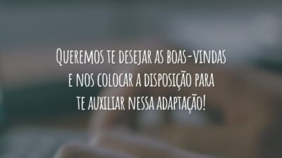 Queremos te desejar as boas-vindas e nos colocar a disposição para te auxiliar nessa adaptação!