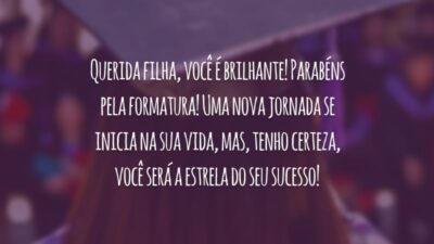 Querida filha, você é brilhante! Parabéns pela formatura! Uma nova jornada se inicia na sua vida, mas, tenho certeza, você será a estrela do seu sucesso!