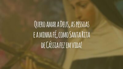 Quero amar a Deus, as pessoas e a minha fé, como Santa Rita de Cássia fez em vida!