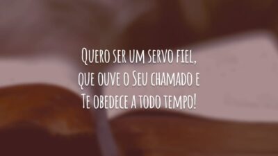 Quero ser um servo fiel, que ouve o Seu chamado e Te obedece a todo tempo!
