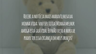 Recebi a notícia mais maravilhosa da minha vida: vou ser titia! Minha melhor amiga está grávida. Eu não vejo a hora de poder ter essa criança em meus braços!