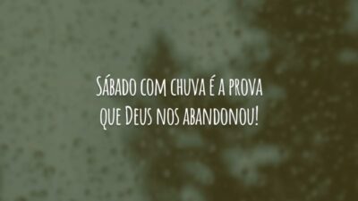 Sábado com chuva é a prova que Deus nos abandonou!