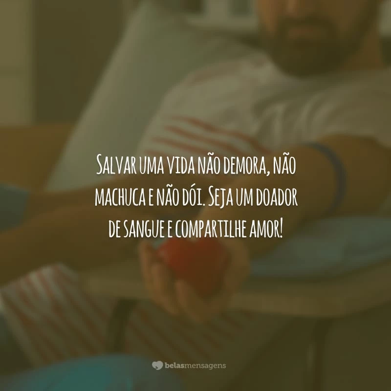 Salvar uma vida não demora, não machuca e não dói. Seja um doador de sangue e compartilhe amor!