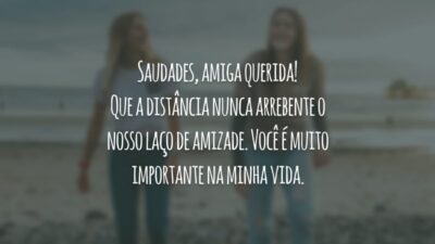 Saudades, amiga querida! Que a distância nunca arrebente o nosso laço de amizade. Você é muito importante na minha vida.