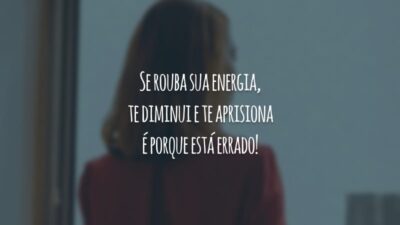 Se rouba sua energia, te diminui e te aprisiona é porque está errado!