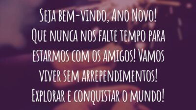 Seja bem-vindo, Ano Novo! Que nunca nos falte tempo para estarmos com os amigos! Vamos viver sem arrependimentos! Explorar e conquistar o mundo!
