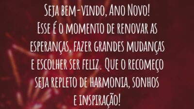 Seja bem-vindo, Ano Novo! Esse é o momento de renovar as esperanças, fazer grandes mudanças e escolher ser feliz. Que o recomeço seja repleto de harmonia, sonhos e inspiração!