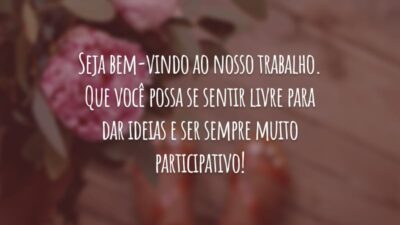 Seja bem-vindo ao nosso trabalho. Que você possa se sentir livre para dar ideias e ser sempre muito participativo!