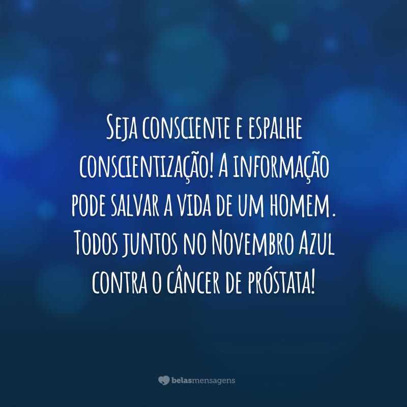 Seja consciente e espalhe conscientização! A informação pode salvar a vida de um homem. Todos juntos no Novembro Azul contra o câncer de próstata!