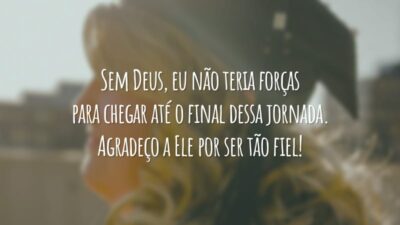 Sem Deus, eu não teria forças para chegar até o final dessa jornada. Agradeço a Ele por ser tão fiel!