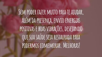 Sem poder fazer muito para te ajudar, além da presença, envio energias positivas e boas vibrações, desejando que sua saúde seja restaurada para podermos comemorar. Melhoras!