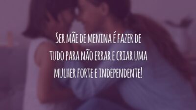 Ser mãe de menina é fazer de tudo para não errar e criar uma mulher forte e independente!