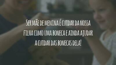 Ser mãe de menina é cuidar da nossa filha como uma boneca e ainda ajudar a cuidar das bonecas dela!