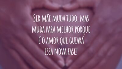 Ser mãe muda tudo, mas muda para melhor porque é o amor que guiará essa nova fase!