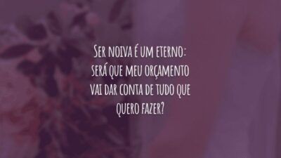 Ser noiva é um eterno: será que meu orçamento vai dar conta de tudo que quero fazer?