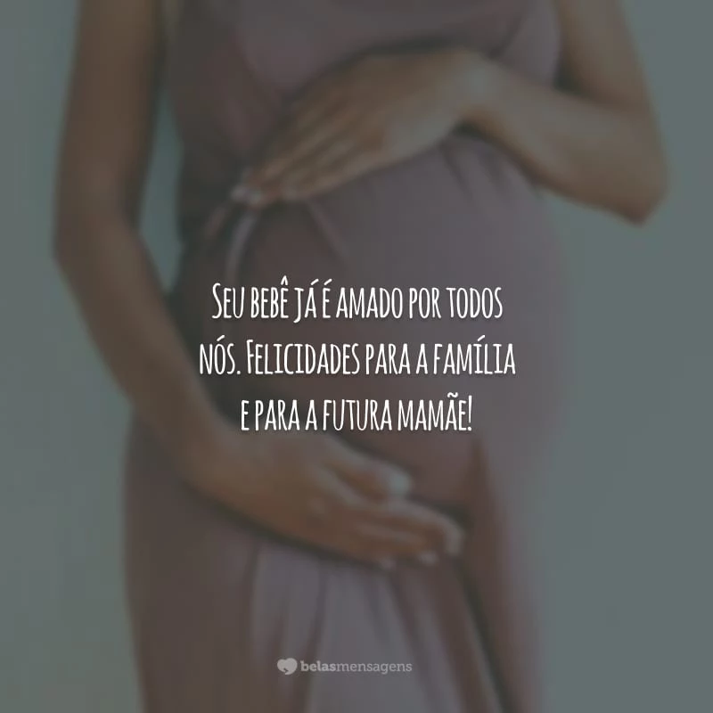 Seu bebê já é amado por todos nós. Felicidades para a família e para a futura mamãe!