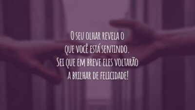 O seu olhar revela o que você está sentindo. Sei que em breve eles voltarão a brilhar de felicidade!