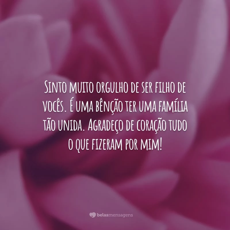 Sinto muito orgulho de ser filho de vocês. É uma bênção ter uma família tão unida. Agradeço de coração tudo o que fizeram por mim!