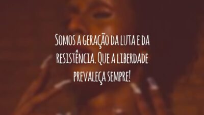 Somos a geração da luta e da resistência. Que a liberdade prevaleça sempre!