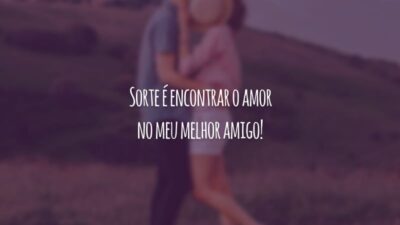 Sorte é encontrar o amor no meu melhor amigo!