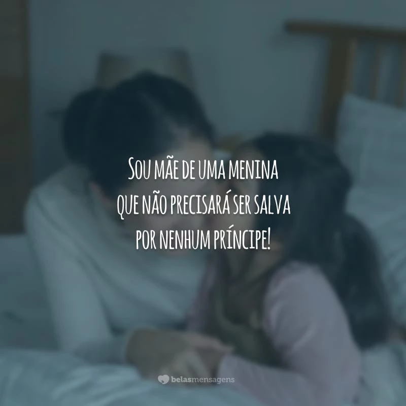 Sou mãe de uma menina que não precisará ser salva por nenhum príncipe!