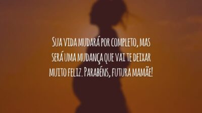 Sua vida mudará por completo, mas será uma mudança que vai te deixar muito feliz. Parabéns, futura mamãe!