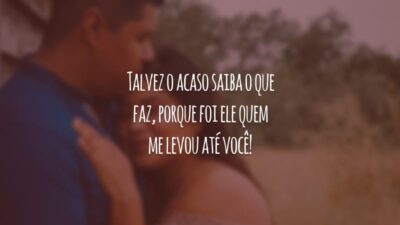 Talvez o acaso saiba o que faz, porque foi ele quem me levou até você!