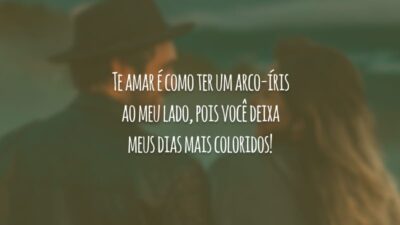Te amar é como ter um arco-íris ao meu lado, pois você deixa meus dias mais coloridos!