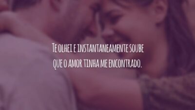 Te olhei e instantaneamente soube que o amor tinha me encontrado.