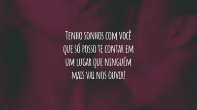 Tenho sonhos com você que só posso te contar em um lugar que ninguém mais vai nos ouvir!