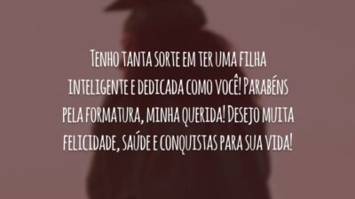 Tenho tanta sorte em ter uma filha inteligente e dedicada como você! Parabéns pela formatura, minha querida! Desejo muita felicidade, saúde e conquistas para sua vida!
