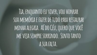 Tia, enquanto eu viver, vou honrar sua memória e fazer de tudo para restaurar minha alegria. Aí do Céu, quero que você me veja sempre sorrindo. Sinto tanto a sua falta.