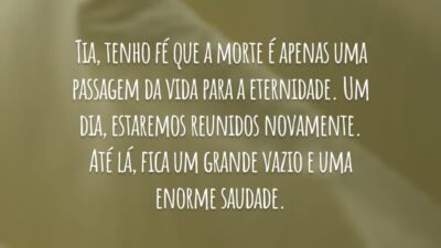 Tia, tenho fé que a morte é apenas uma passagem da vida para a eternidade. Um dia, estaremos reunidos novamente. Até lá, fica um grande vazio e uma enorme saudade.