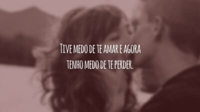Tive medo de te amar e agora tenho medo de te perder.