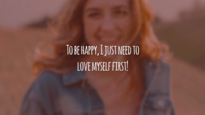 To be happy, I just need to love myself first! (Para ser feliz, só preciso me amar em primeiro lugar!)