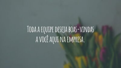 Toda a equipe deseja boas-vindas a você aqui na empresa. Muito mais do que construir uma carreira, você também estará construindo uma família. Não tenha vergonha de pedir ajuda quando for necessário.