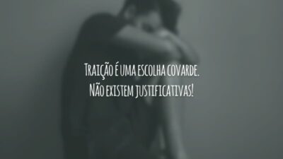 Traição é uma escolha covarde. Não existem justificativas!