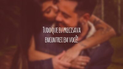 Tudo que eu precisava encontrei em você!