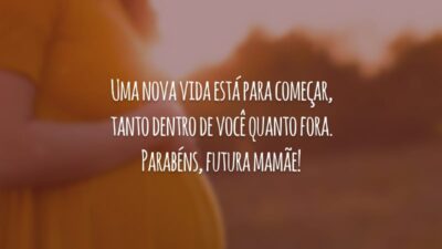 Uma nova vida está para começar, tanto dentro de você quanto fora. Parabéns, futura mamãe!