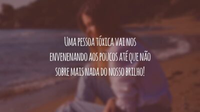 Uma pessoa tóxica vai nos envenenando aos poucos até que não sobre mais nada do nosso brilho!