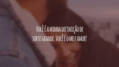 Você é a minha definição de sorte grande. Você é o meu amor!