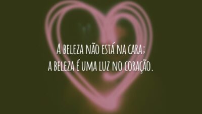 A beleza não está na cara; a beleza é uma luz no coração.