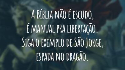 A Bíblia não é escudo, é manual pra libertação. Siga o exemplo de São Jorge, espada no dragão.