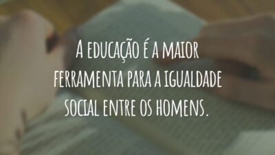 A educação é a maior ferramenta para a igualdade social entre os homens.